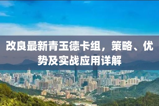 改良最新青玉德卡组，策略、优势及实战应用详解