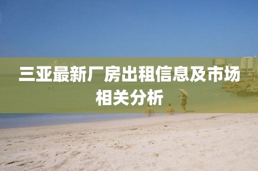 三亚最新厂房出租信息及市场相关分析