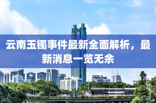 云南玉镯事件最新全面解析，最新消息一览无余