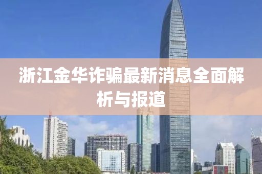 浙江金华诈骗最新消息全面解析与报道