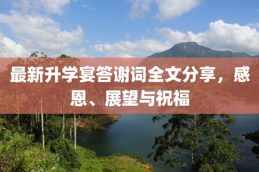 最新升学宴答谢词全文分享，感恩、展望与祝福