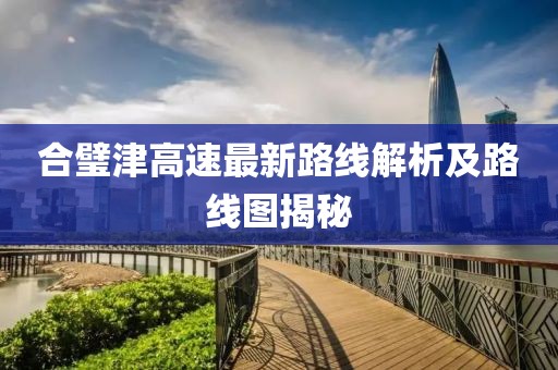 合璧津高速最新路线解析及路线图揭秘