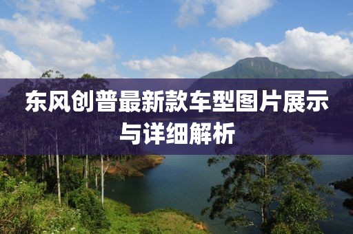 东风创普最新款车型图片展示与详细解析