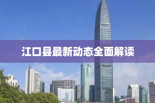 江口县最新动态全面解读
