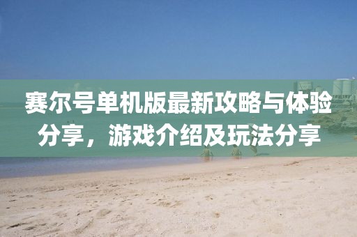 赛尔号单机版最新攻略与体验分享，游戏介绍及玩法分享