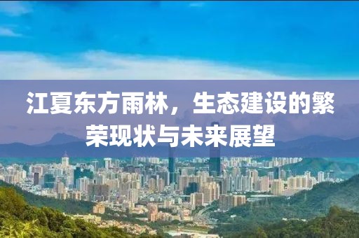 江夏东方雨林，生态建设的繁荣现状与未来展望