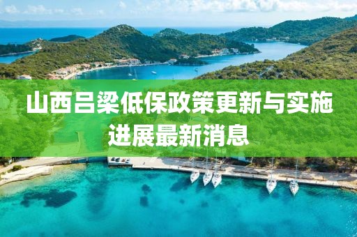 山西吕梁低保政策更新与实施进展最新消息
