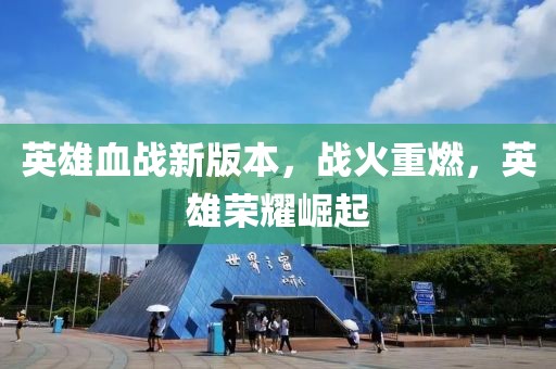 英雄血战新版本，战火重燃，英雄荣耀崛起