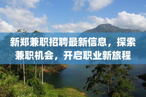 新郑兼职招聘最新信息，探索兼职机会，开启职业新旅程