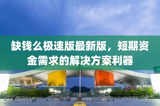 缺钱么极速版最新版，短期资金需求的解决方案利器