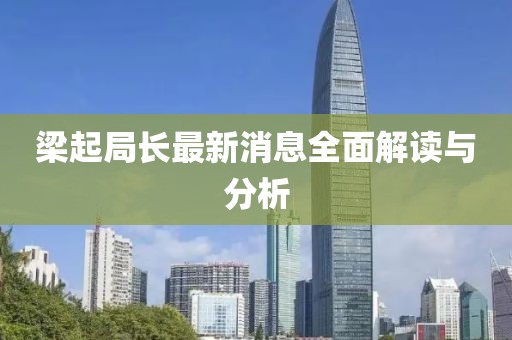 梁起局长最新消息全面解读与分析