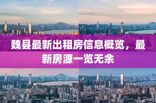 魏县最新出租房信息概览，最新房源一览无余