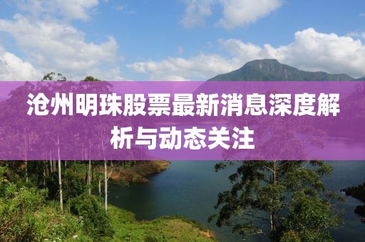 沧州明珠股票最新消息深度解析与动态关注