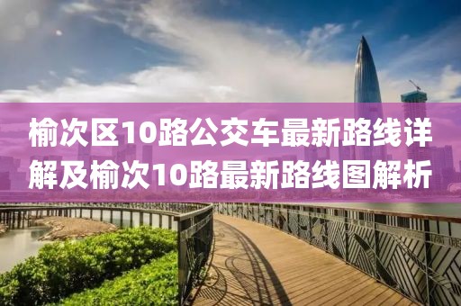 榆次区10路公交车最新路线详解及榆次10路最新路线图解析
