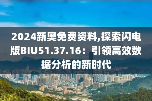 2024新奥免费资料,探索闪电版BIU51.37.16：引领高效数据分析的新时代