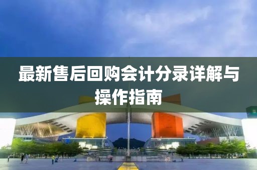 最新售后回购会计分录详解与操作指南