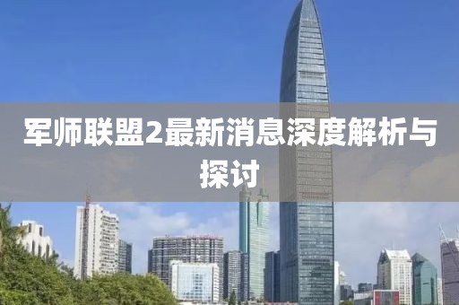 军师联盟2最新消息深度解析与探讨