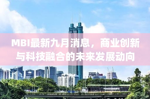 MBI最新九月消息，商业创新与科技融合的未来发展动向