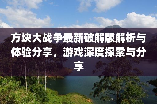 方块大战争最新破解版解析与体验分享，游戏深度探索与分享