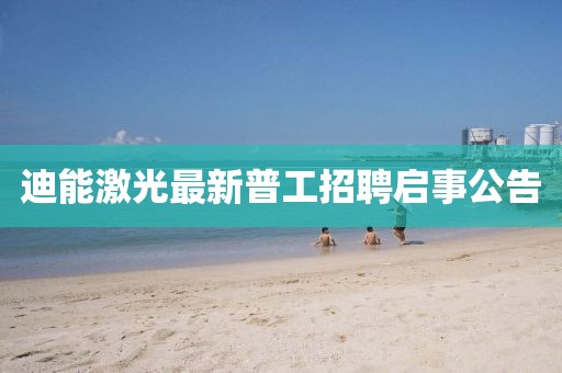 迪能激光最新普工招聘启事公告