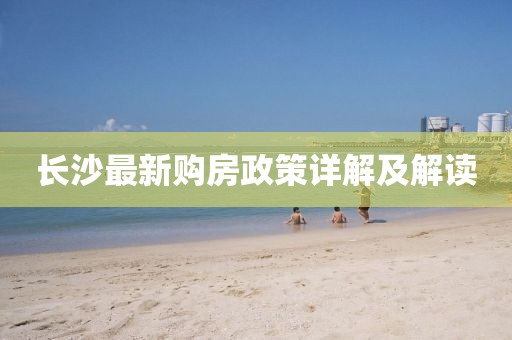 长沙最新购房政策详解及解读
