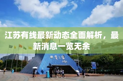 江苏有线最新动态全面解析，最新消息一览无余