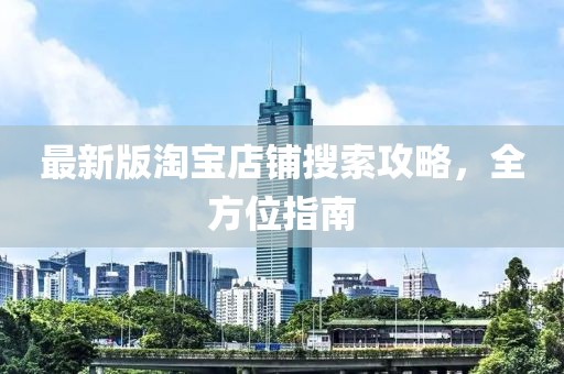 最新版淘宝店铺搜索攻略，全方位指南