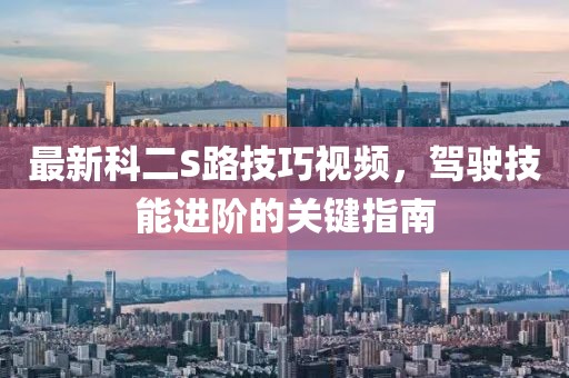 最新科二S路技巧视频，驾驶技能进阶的关键指南