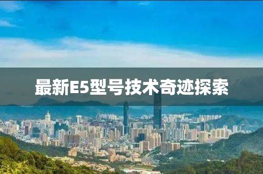 最新E5型号技术奇迹探索