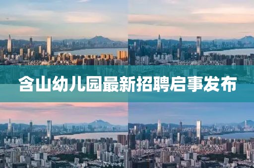 含山幼儿园最新招聘启事发布
