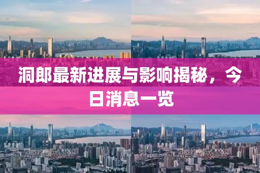 洞郎最新进展与影响揭秘，今日消息一览