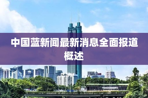 中国蓝新闻最新消息全面报道概述