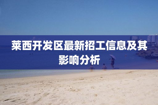莱西开发区最新招工信息及其影响分析