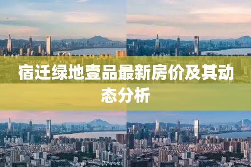 宿迁绿地壹品最新房价及其动态分析