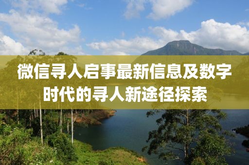 微信寻人启事最新信息及数字时代的寻人新途径探索