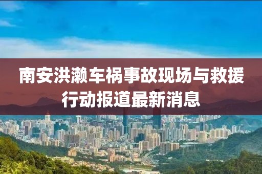 南安洪濑车祸事故现场与救援行动报道最新消息
