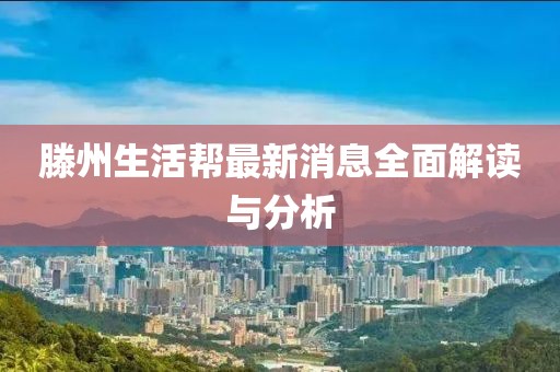 滕州生活帮最新消息全面解读与分析