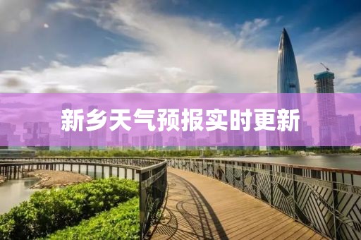 新乡天气预报实时更新