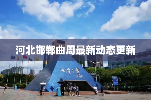 河北邯郸曲周最新动态更新