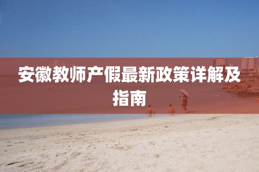 安徽教师产假最新政策详解及指南