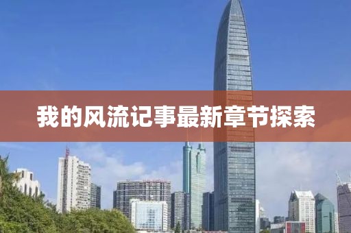 我的风流记事最新章节探索