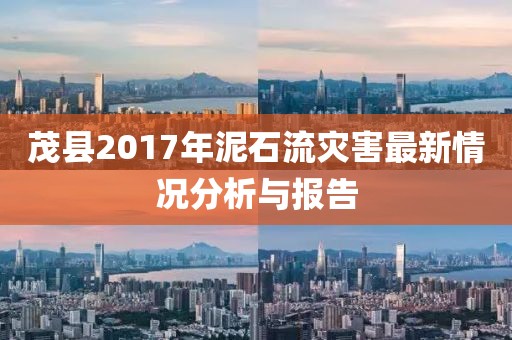 茂县2017年泥石流灾害最新情况分析与报告