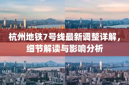 杭州地铁7号线最新调整详解，细节解读与影响分析