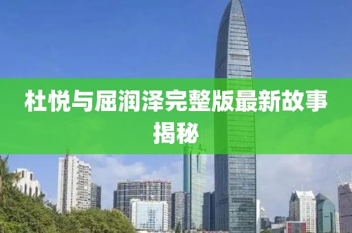 杜悦与屈润泽完整版最新故事揭秘