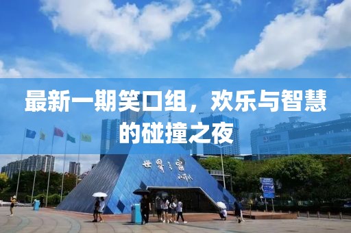 最新一期笑口组，欢乐与智慧的碰撞之夜
