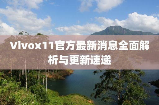 Vivox11官方最新消息全面解析与更新速递