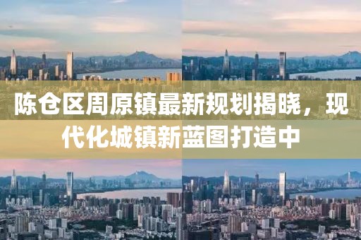 陈仓区周原镇最新规划揭晓，现代化城镇新蓝图打造中