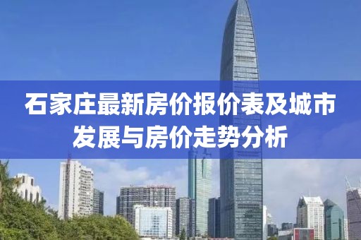 石家庄最新房价报价表及城市发展与房价走势分析