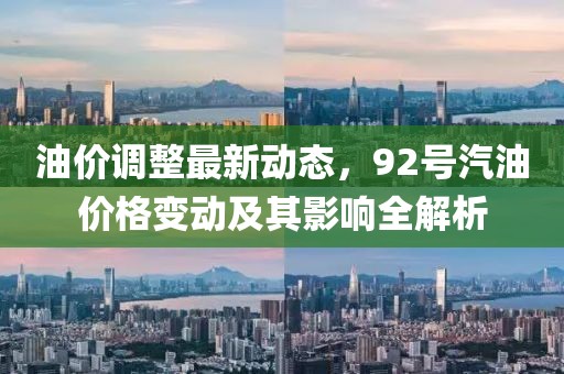 油价调整最新动态，92号汽油价格变动及其影响全解析