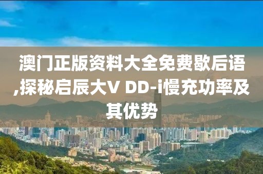 澳门正版资料大全免费歇后语,探秘启辰大V DD-i慢充功率及其优势